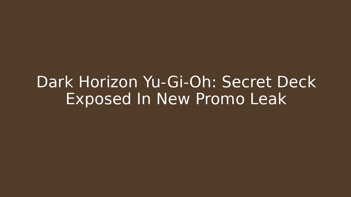 Dark Horizon Yu-Gi-Oh: Secret Deck Exposed In New Promo Leak