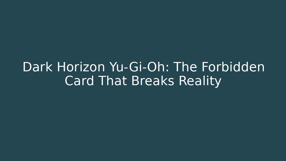 Dark Horizon Yu-Gi-Oh: The Forbidden Card That Breaks Reality