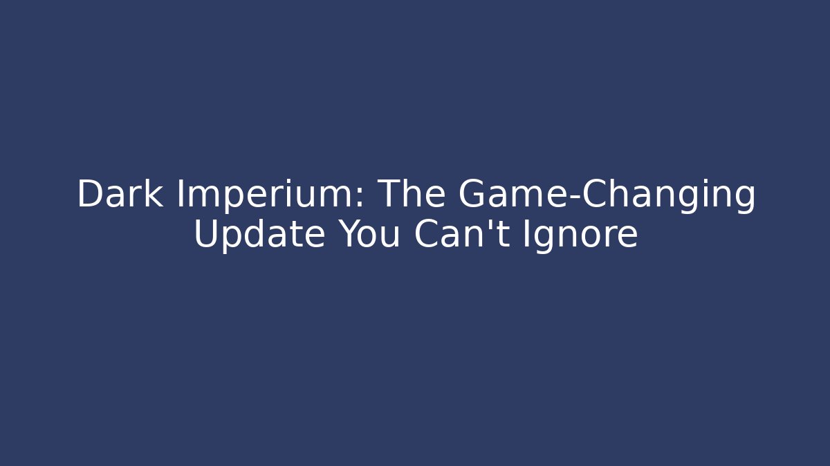 Dark Imperium: The Game-Changing Update You Can't Ignore