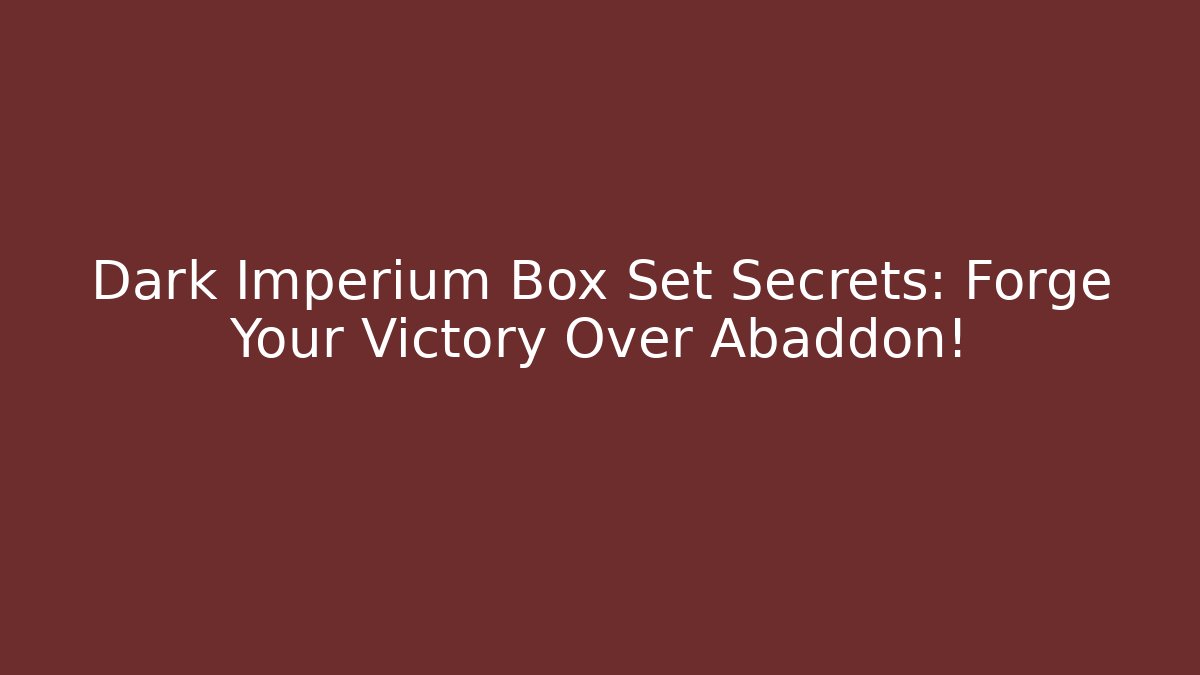 Dark Imperium Box Set Secrets: Forge Your Victory Over Abaddon!