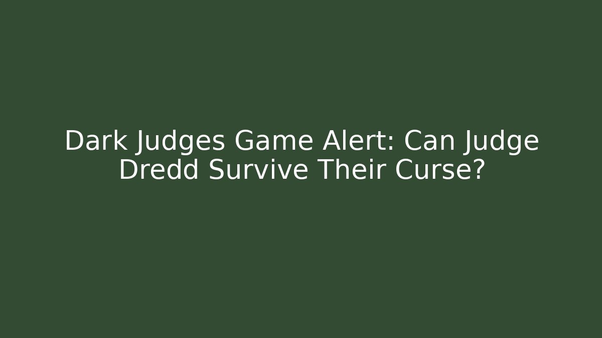 Dark Judges Game Alert: Can Judge Dredd Survive Their Curse?