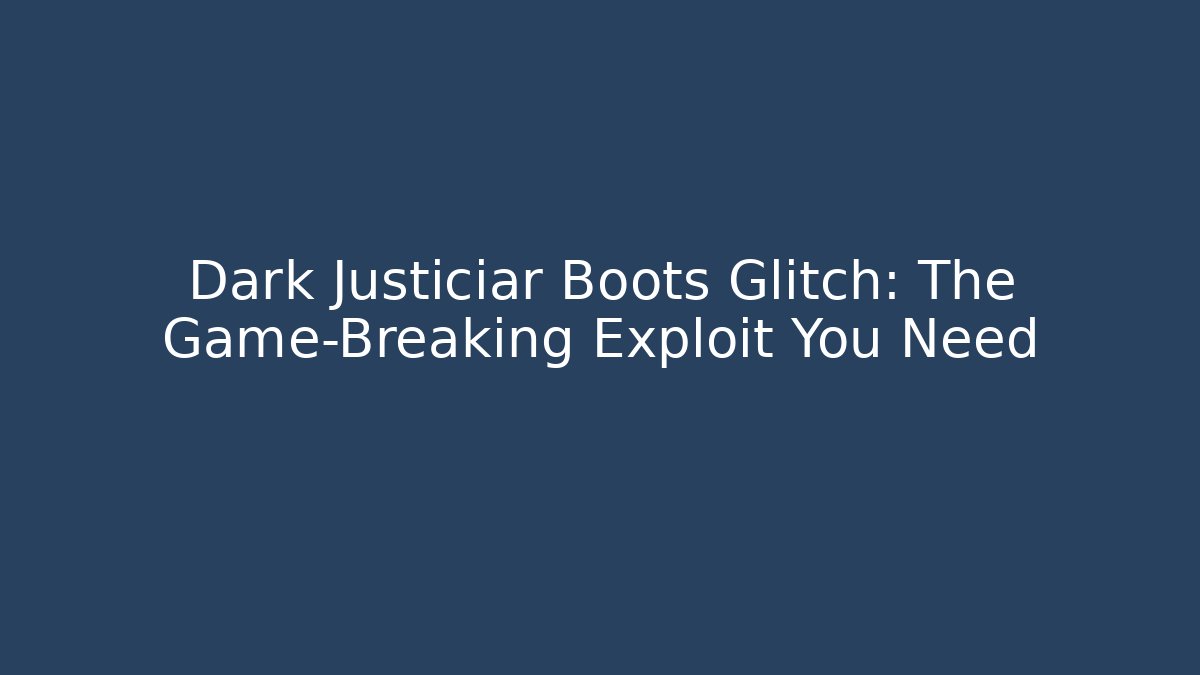 Dark Justiciar Boots Glitch: The Game-Breaking Exploit You Need