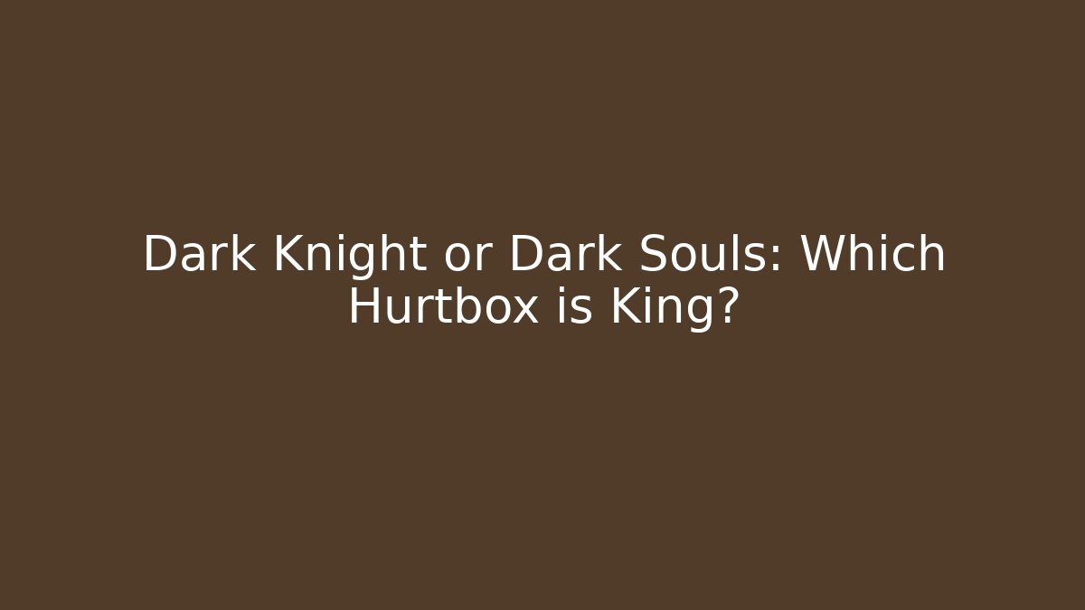 Dark Knight or Dark Souls: Which Hurtbox is King?