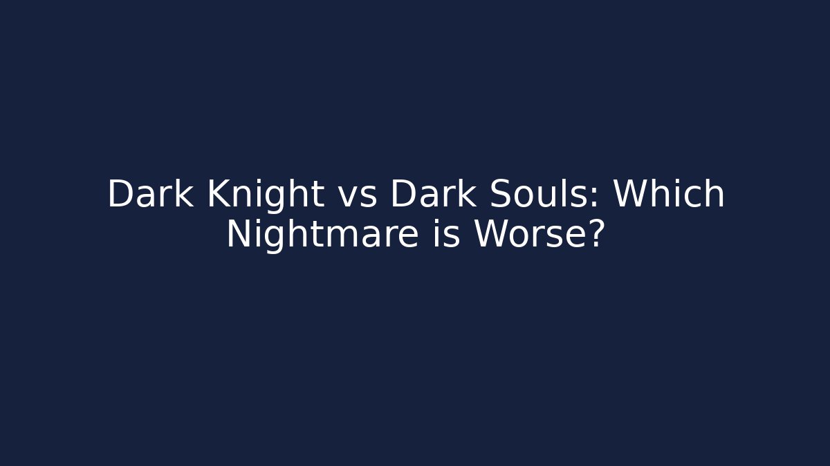 Dark Knight vs Dark Souls: Which Nightmare is Worse?