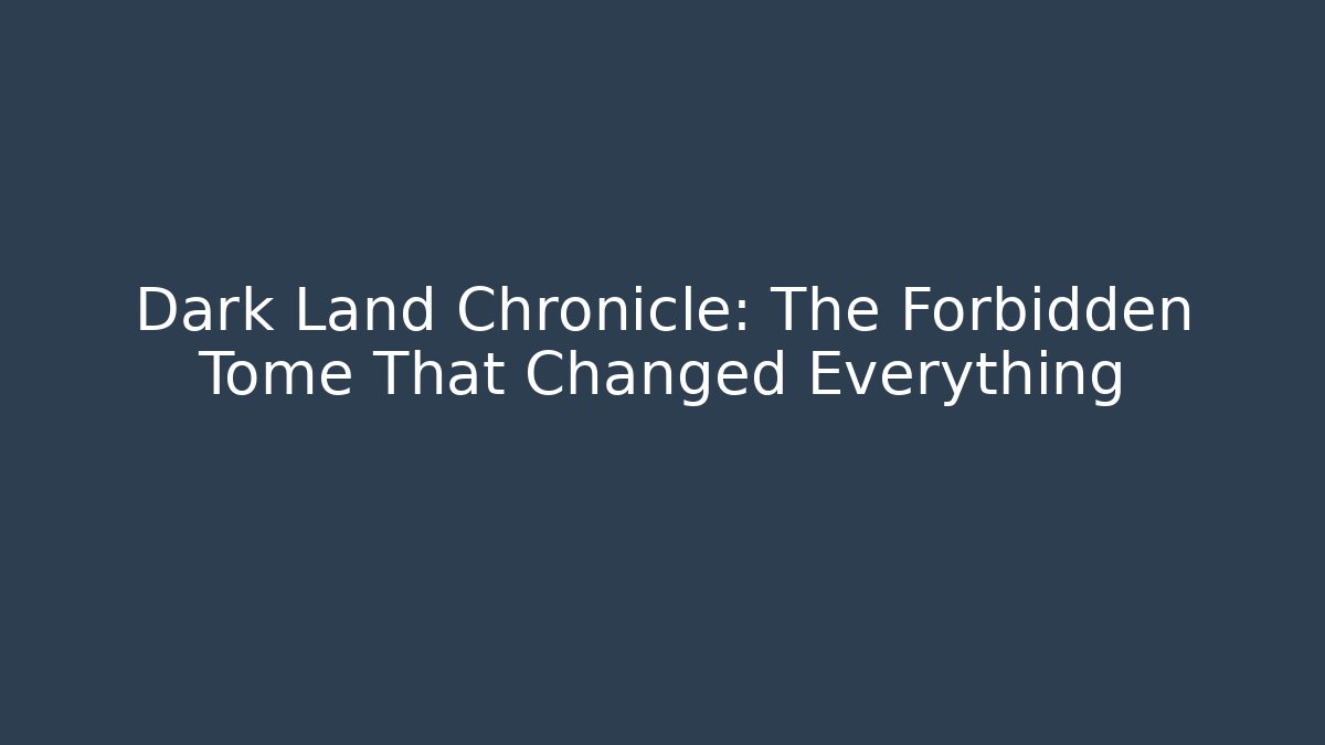 Dark Land Chronicle: The Forbidden Tome That Changed Everything