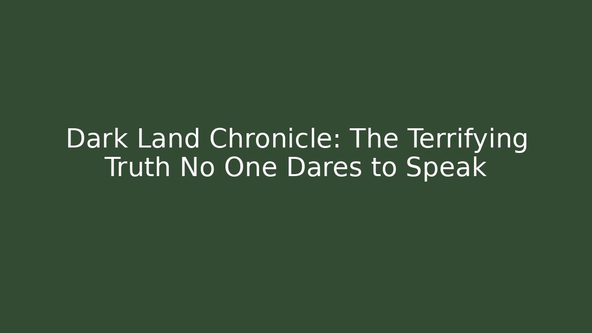 Dark Land Chronicle: The Terrifying Truth No One Dares to Speak