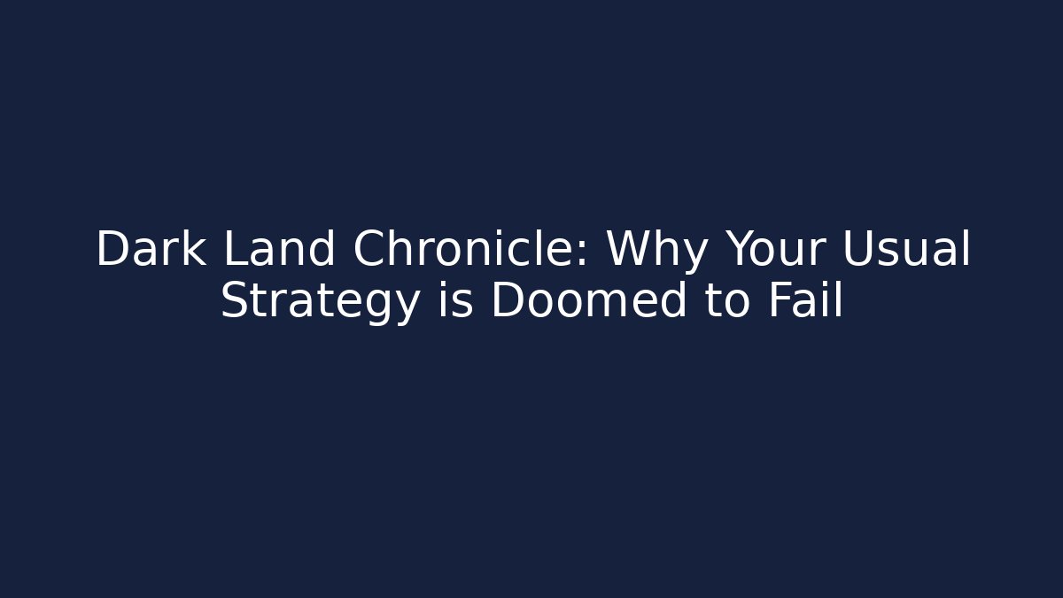 Dark Land Chronicle: Why Your Usual Strategy is Doomed to Fail