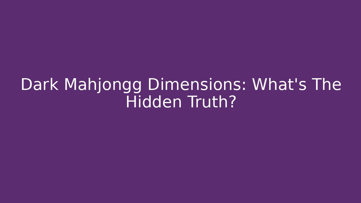 Dark Mahjongg Dimensions: What's The Hidden Truth? - Create More Assets