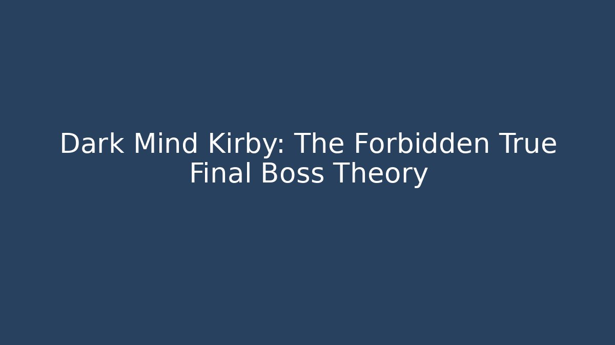 Dark Mind Kirby: The Forbidden True Final Boss Theory