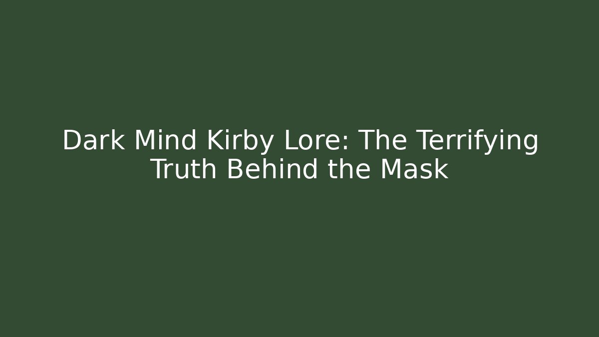 Dark Mind Kirby Lore: The Terrifying Truth Behind the Mask