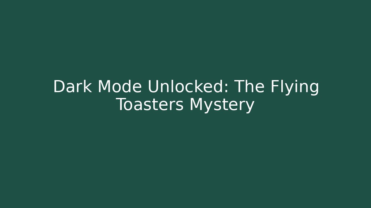 Dark Mode Unlocked: The Flying Toasters Mystery