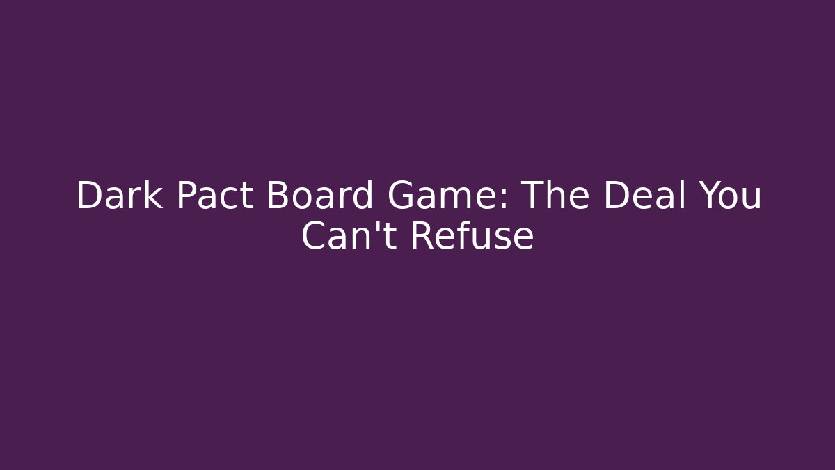 Dark Pact Board Game: The Deal You Can't Refuse