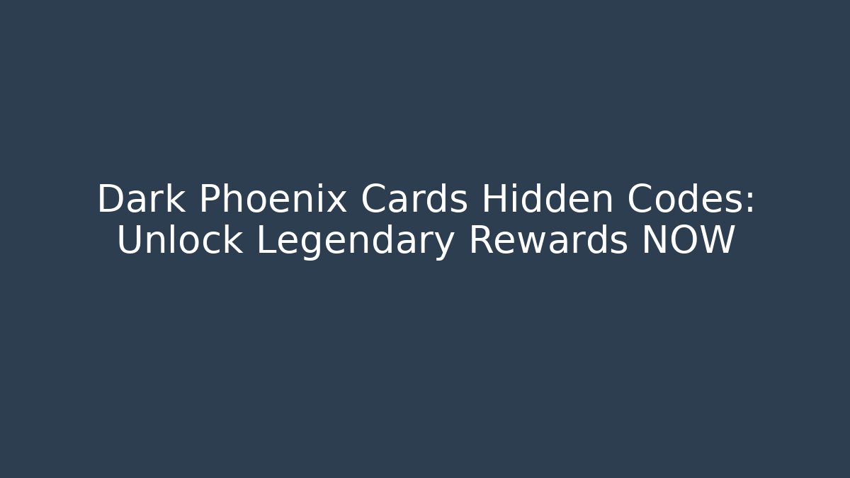 Dark Phoenix Cards Hidden Codes: Unlock Legendary Rewards NOW