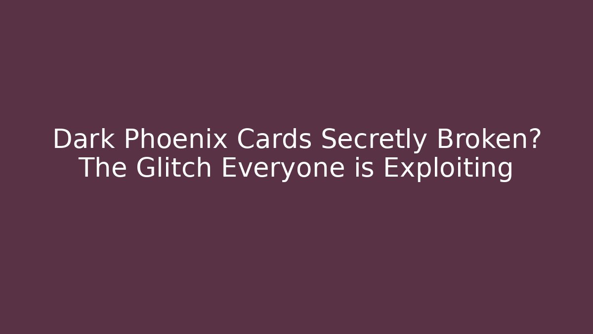 Dark Phoenix Cards Secretly Broken? The Glitch Everyone is Exploiting