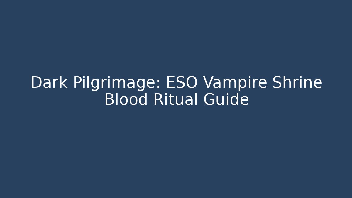 Dark Pilgrimage: ESO Vampire Shrine Blood Ritual Guide
