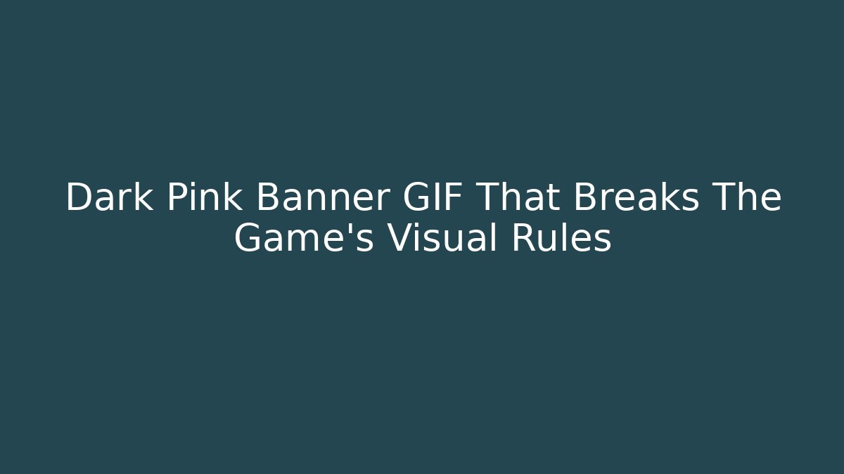 Dark Pink Banner GIF That Breaks The Game’s Visual Rules