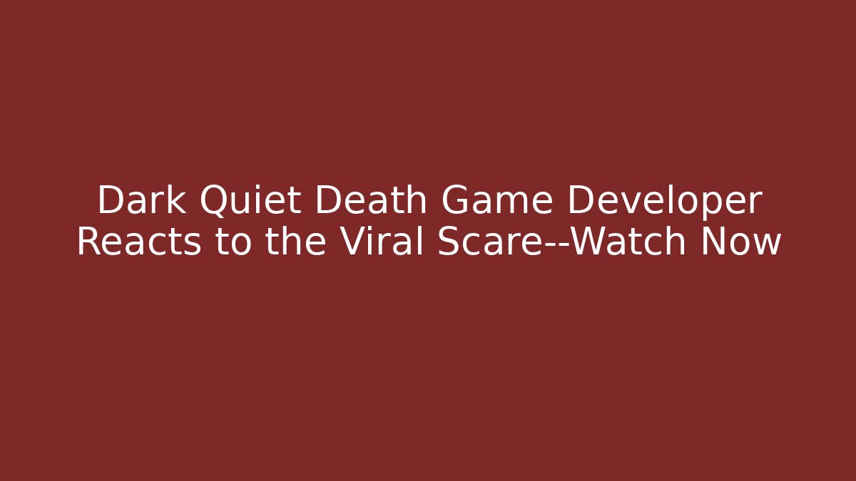 Dark Quiet Death Game Developer Reacts to the Viral Scare—Watch Now