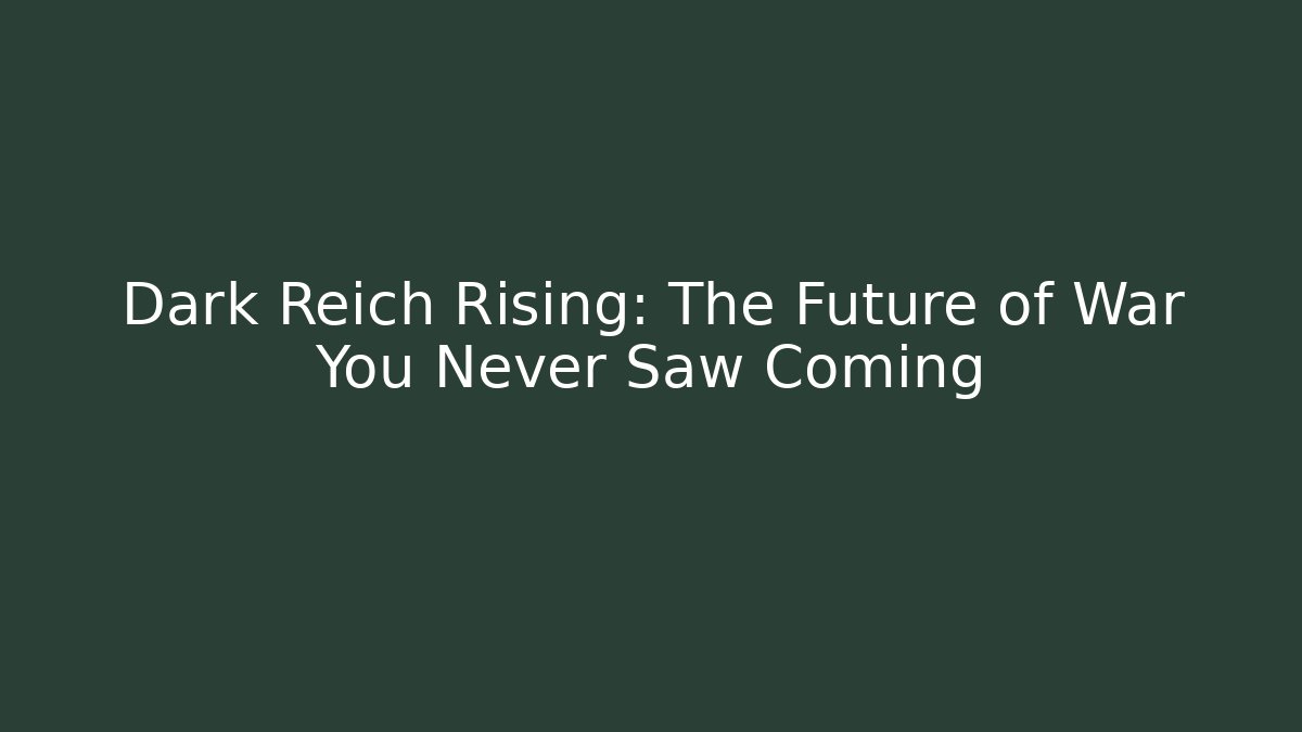Dark Reich Rising: The Future of War You Never Saw Coming