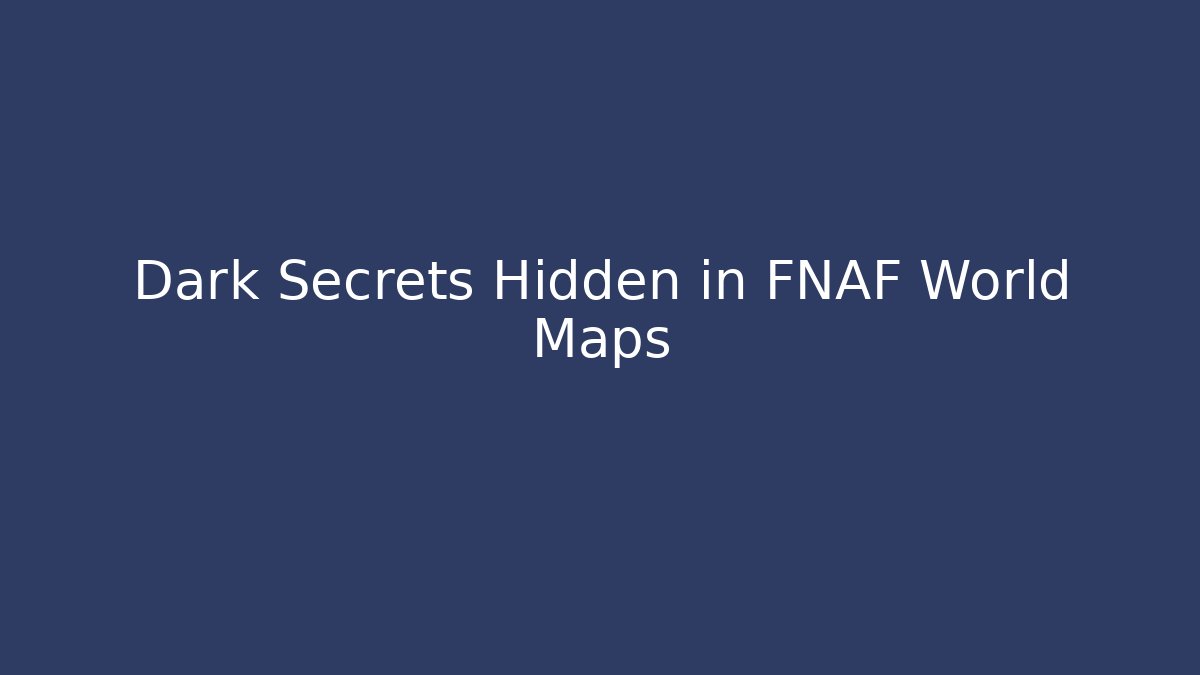 Dark Secrets Hidden in FNAF World Maps - Create More Assets