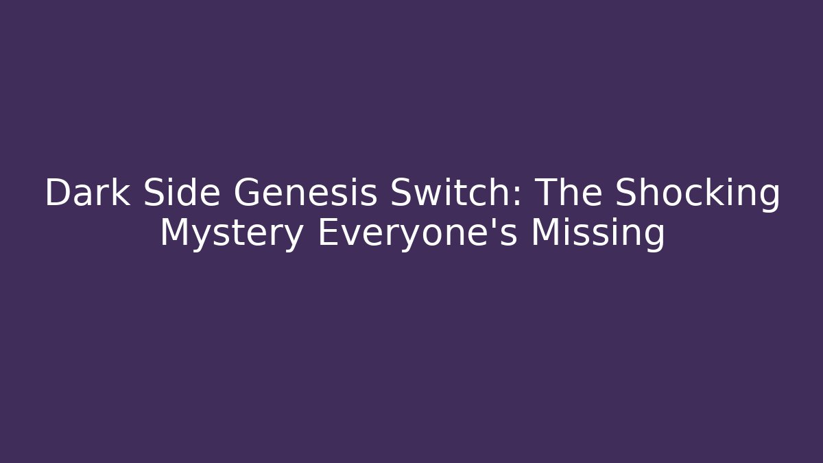Dark Side Genesis Switch: The Shocking Mystery Everyone's Missing