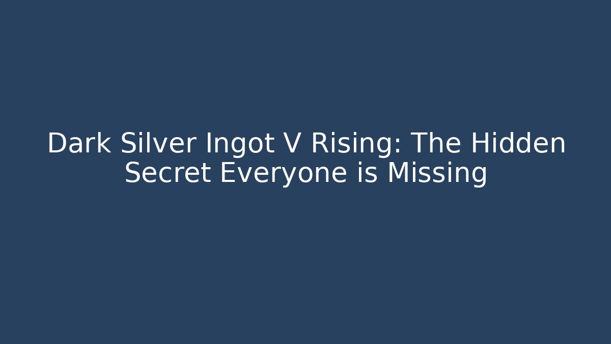 Dark Silver Ingot V Rising: The Hidden Secret Everyone is Missing