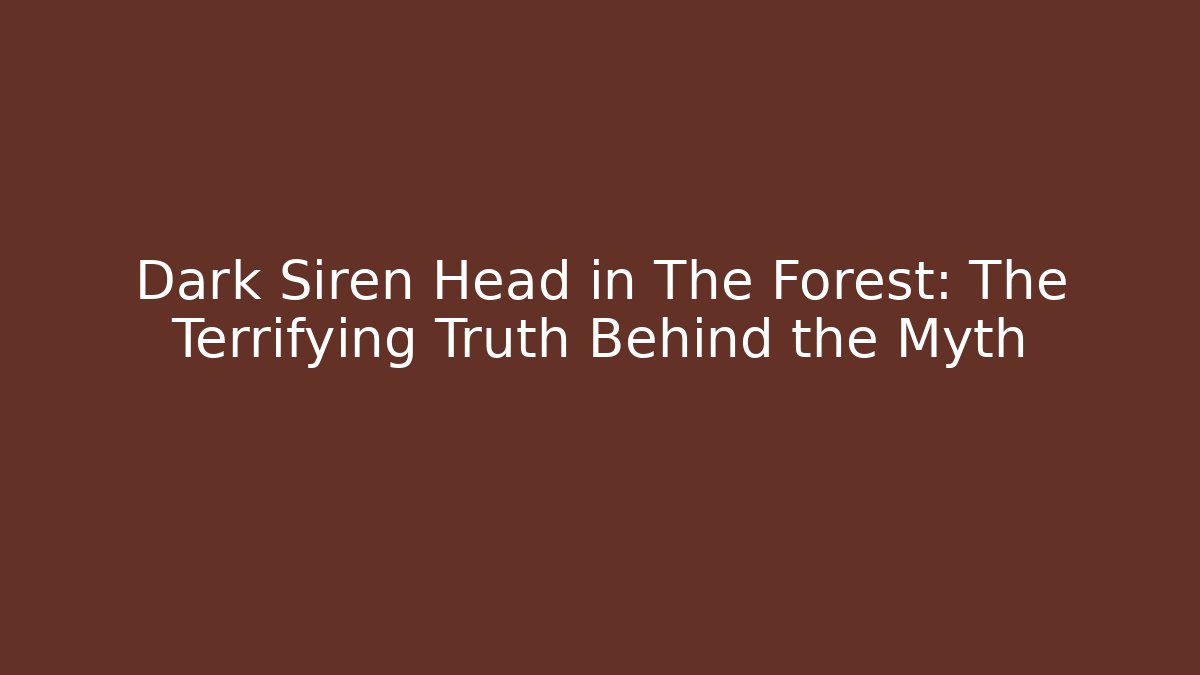 Dark Siren Head in The Forest: The Terrifying Truth Behind the Myth