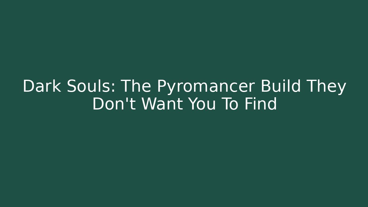 Dark Souls: The Pyromancer Build They Don't Want You To Find