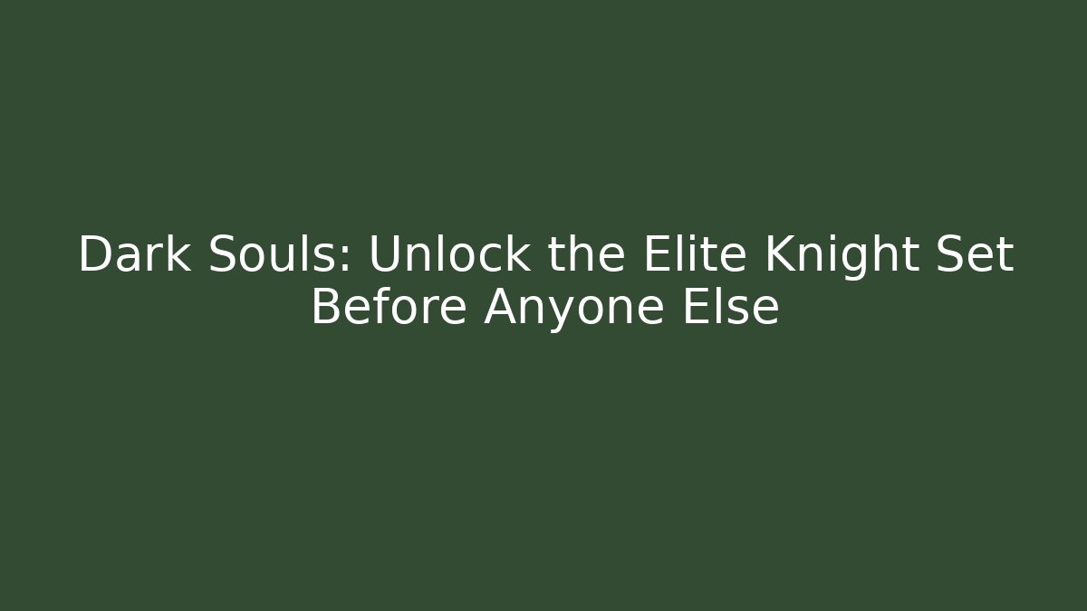 Dark Souls: Unlock the Elite Knight Set Before Anyone Else