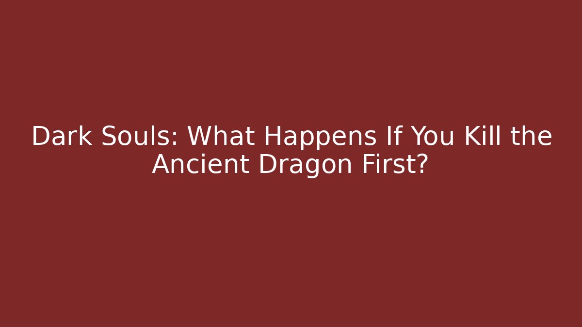 Dark Souls: What Happens If You Kill the Ancient Dragon First?
