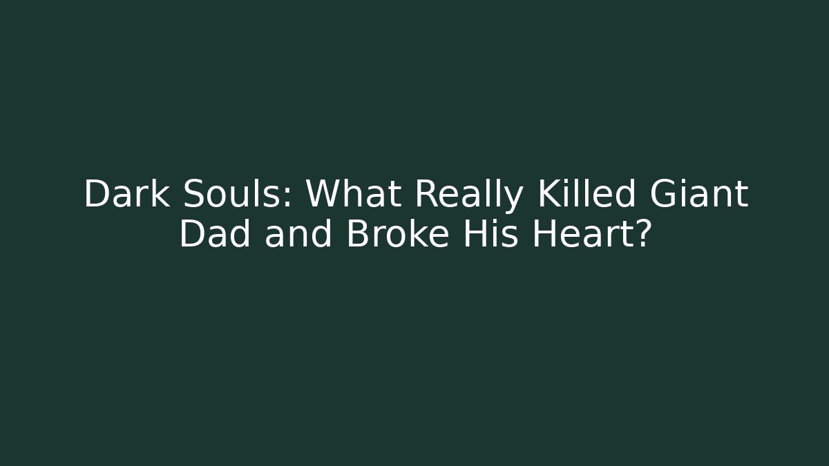 Dark Souls: What Really Killed Giant Dad and Broke His Heart?