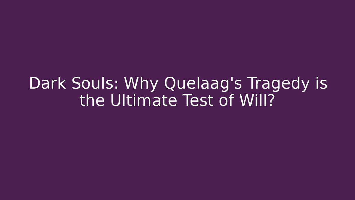 Dark Souls: Why Quelaag's Tragedy is the Ultimate Test of Will?