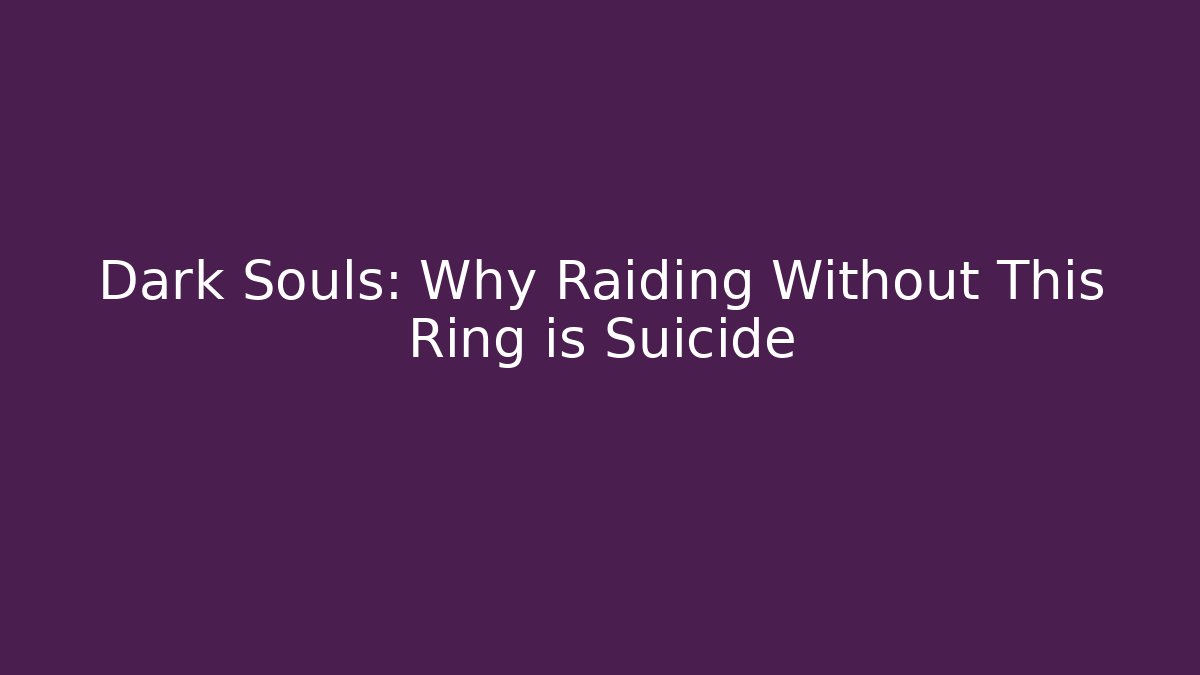 Dark Souls: Why Raiding Without This Ring is Suicide - Create More Assets