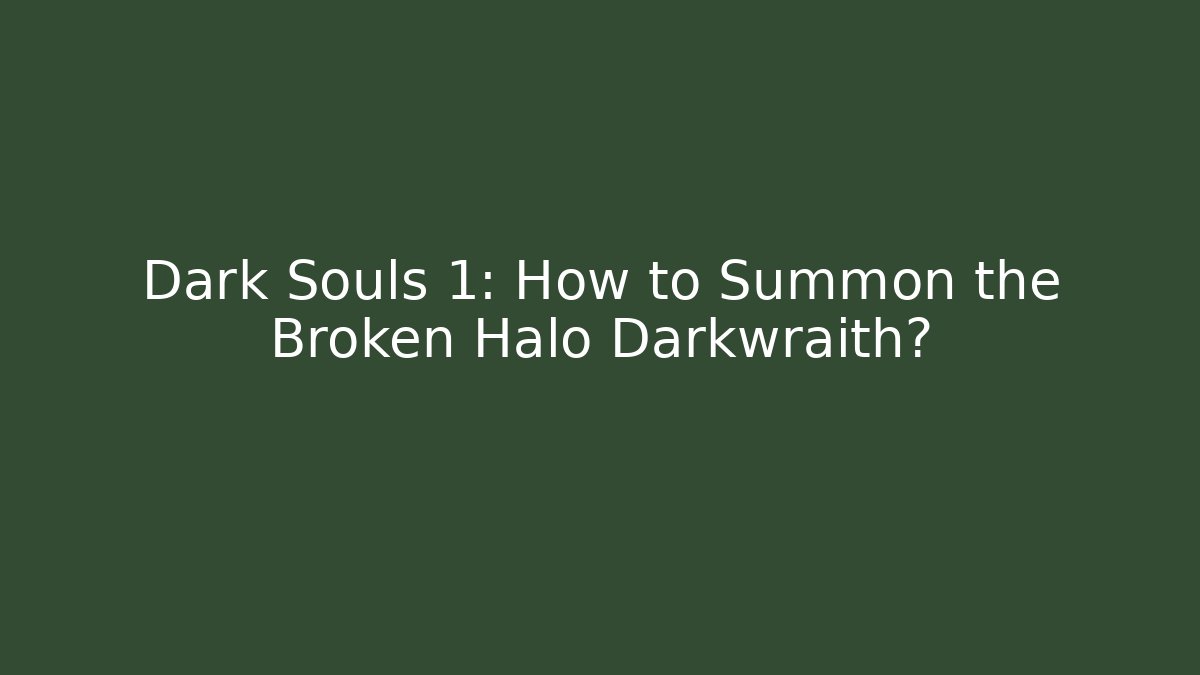 Dark Souls 1: How to Summon the Broken Halo Darkwraith?
