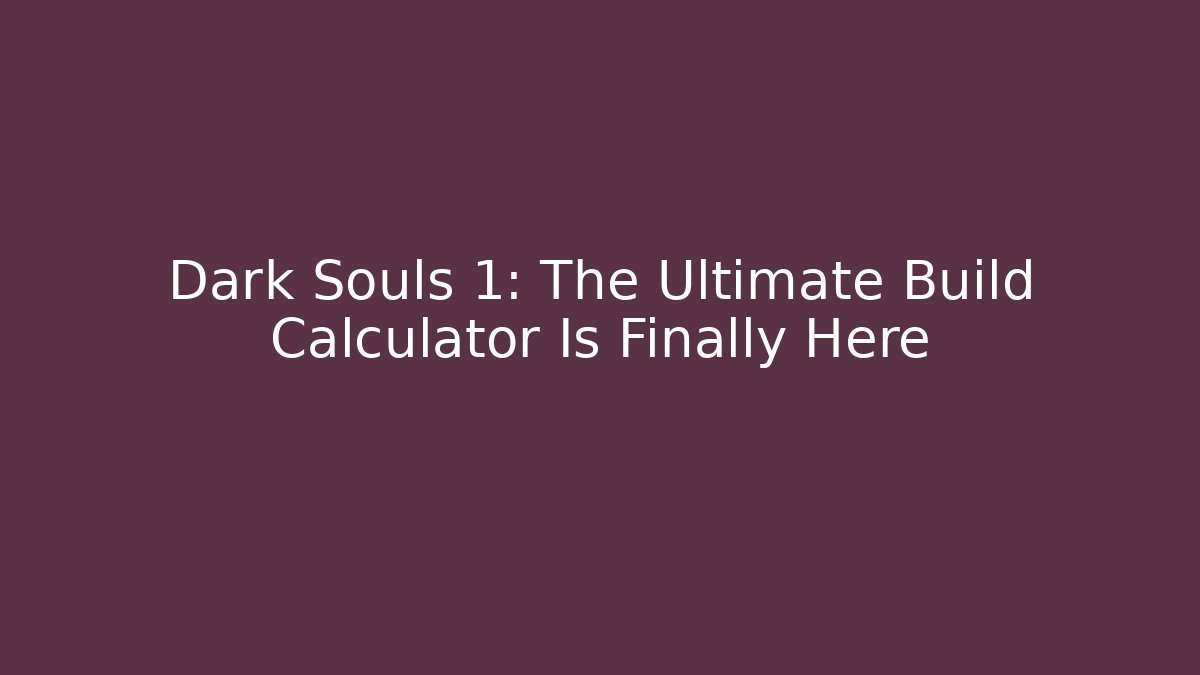 Dark Souls 1: The Ultimate Build Calculator Is Finally Here