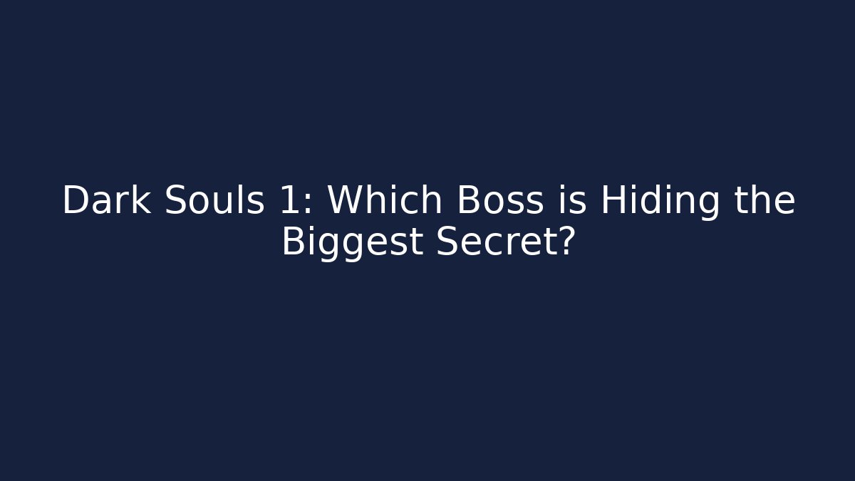 Dark Souls 1: Which Boss is Hiding the Biggest Secret?