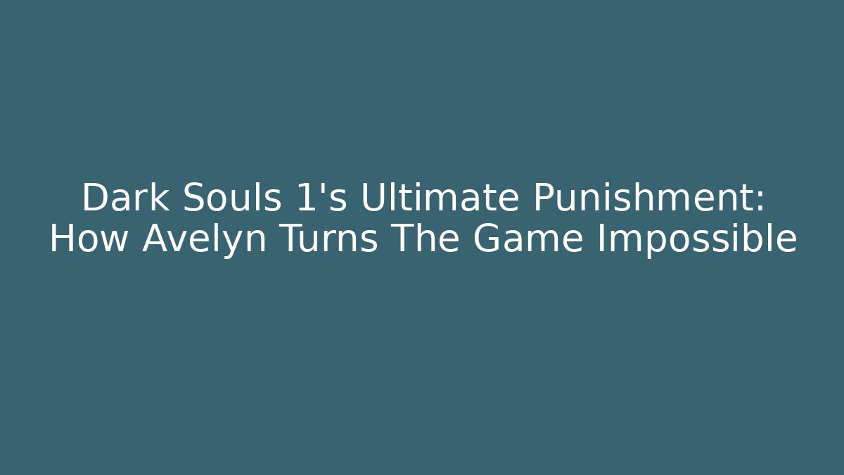 Dark Souls 1’s Ultimate Punishment: How Avelyn Turns The Game Impossible