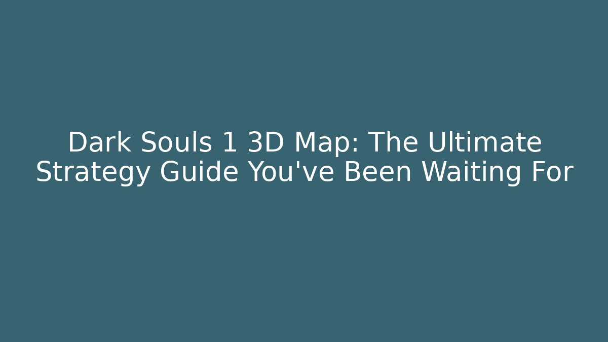Dark Souls 1 3D Map: The Ultimate Strategy Guide You've Been Waiting For