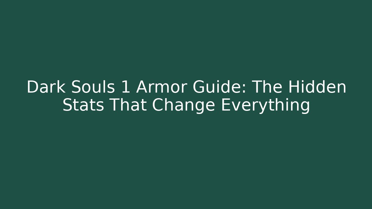 Dark Souls 1 Armor Guide: The Hidden Stats That Change Everything