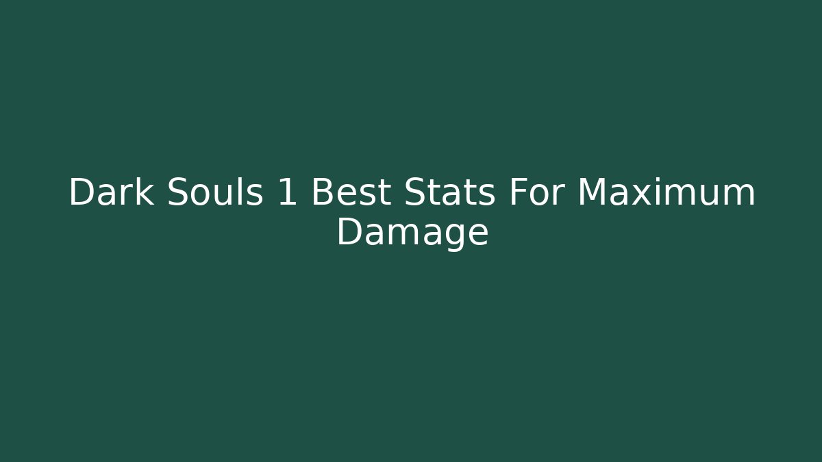 Dark Souls 1 Best Stats For Maximum Damage