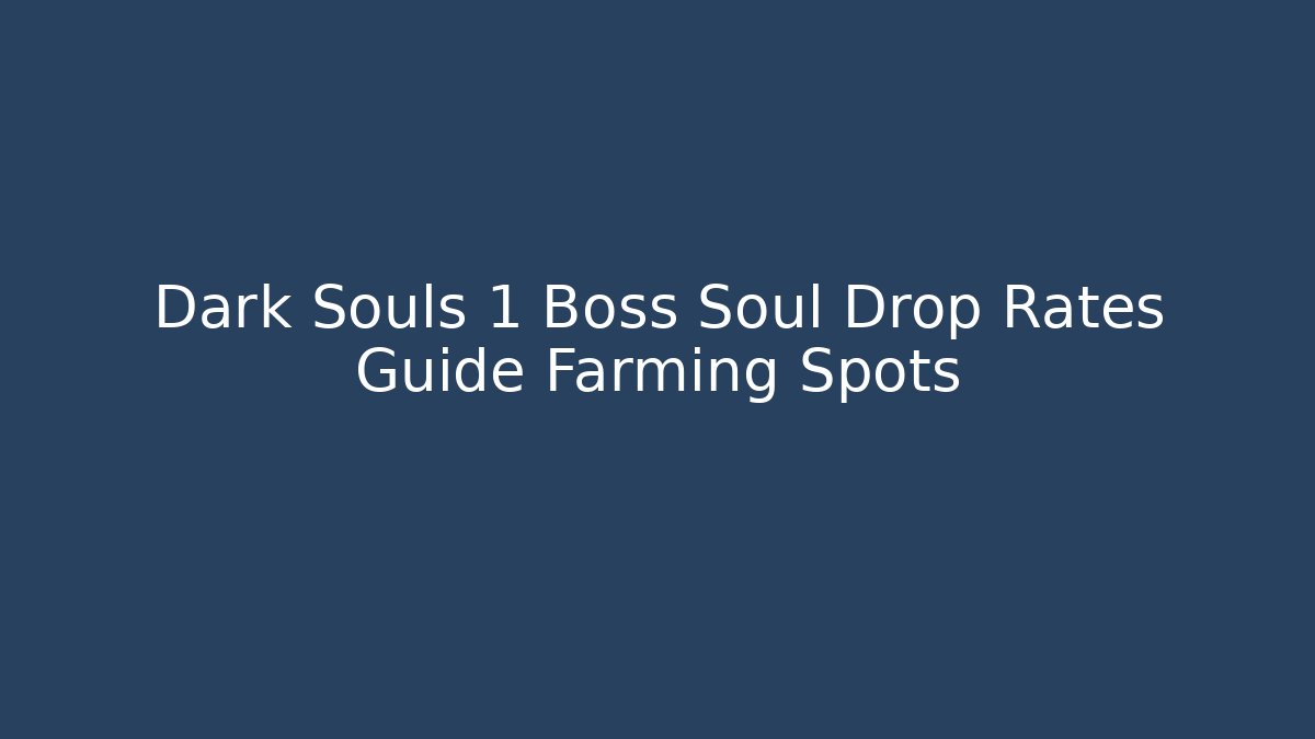 Dark Souls 1 Boss Soul Drop Rates Guide Farming Spots