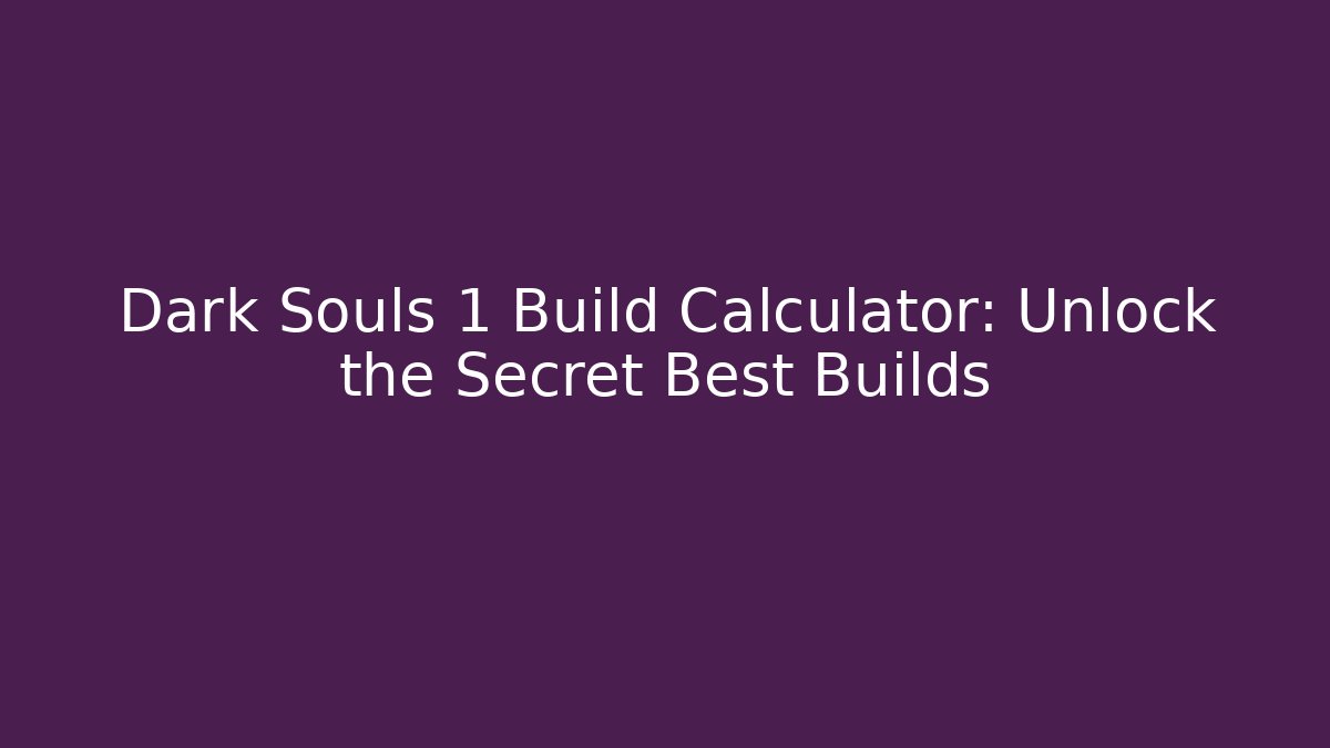 Dark Souls 1 Build Calculator: Unlock the Secret Best Builds