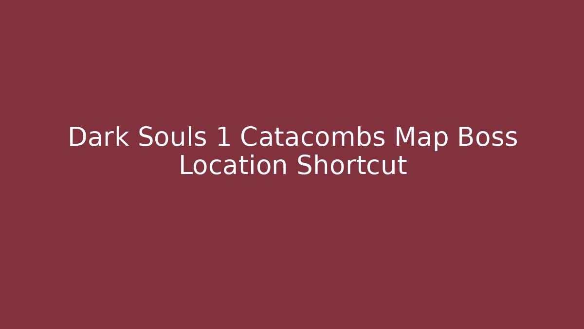 Dark Souls 1 Catacombs Map Boss Location Shortcut - Create More Assets