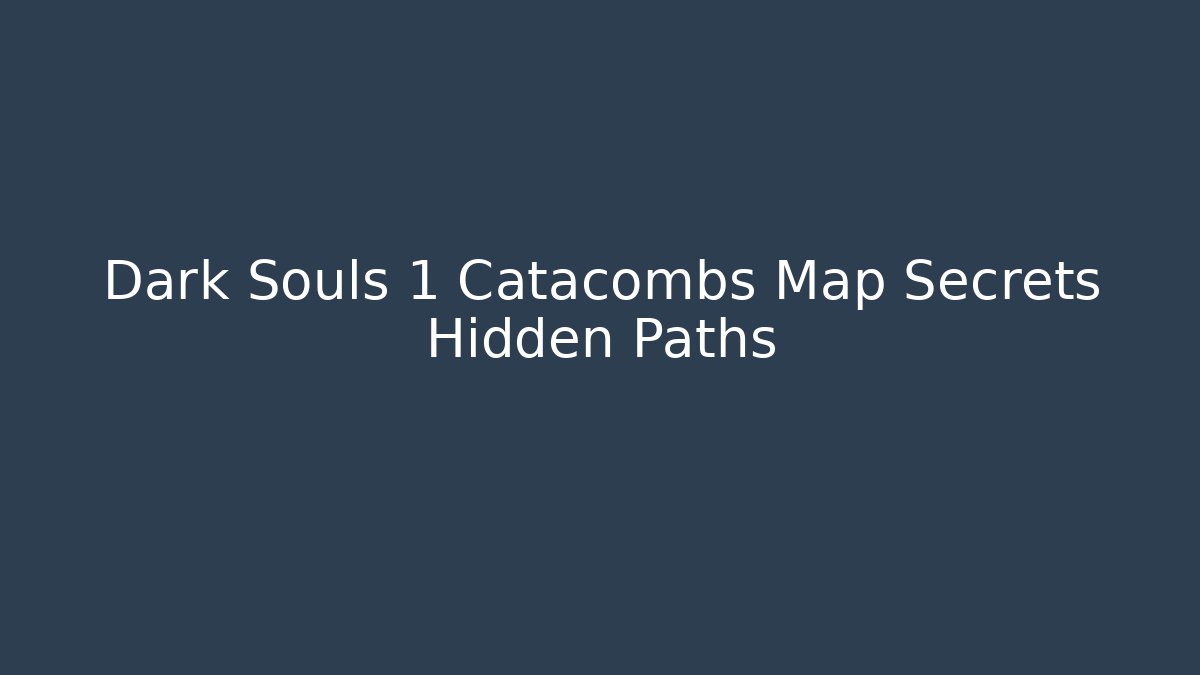 Dark Souls 1 Catacombs Map Secrets Hidden Paths - Create More Assets
