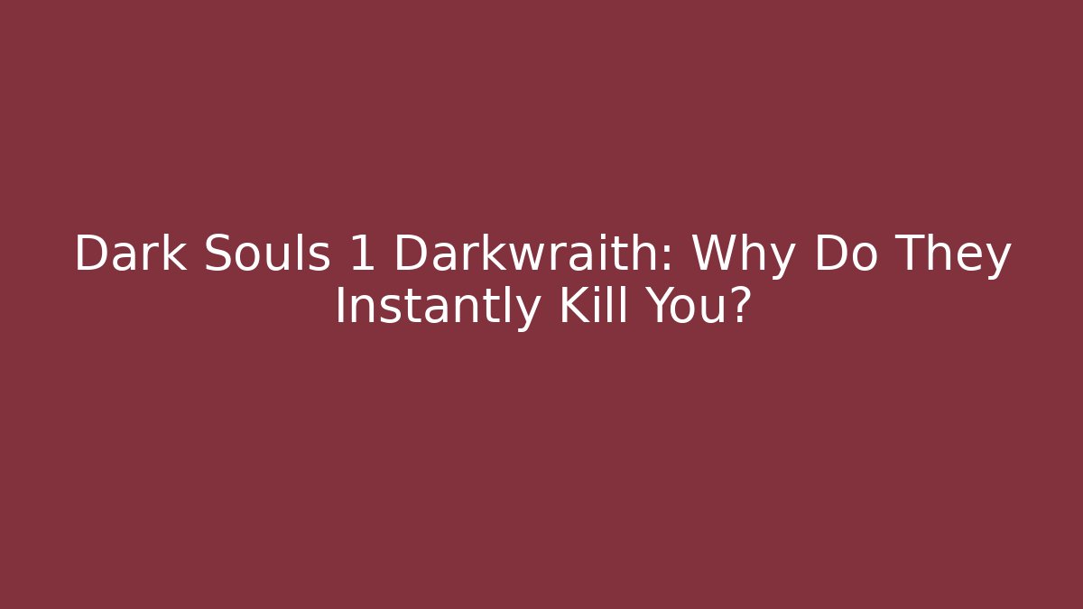 Dark Souls 1 Darkwraith: Why Do They Instantly Kill You?