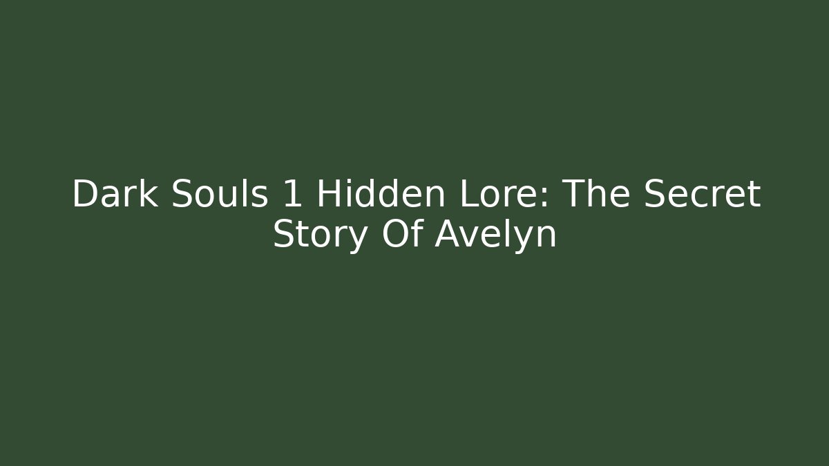 Dark Souls 1 Hidden Lore: The Secret Story Of Avelyn