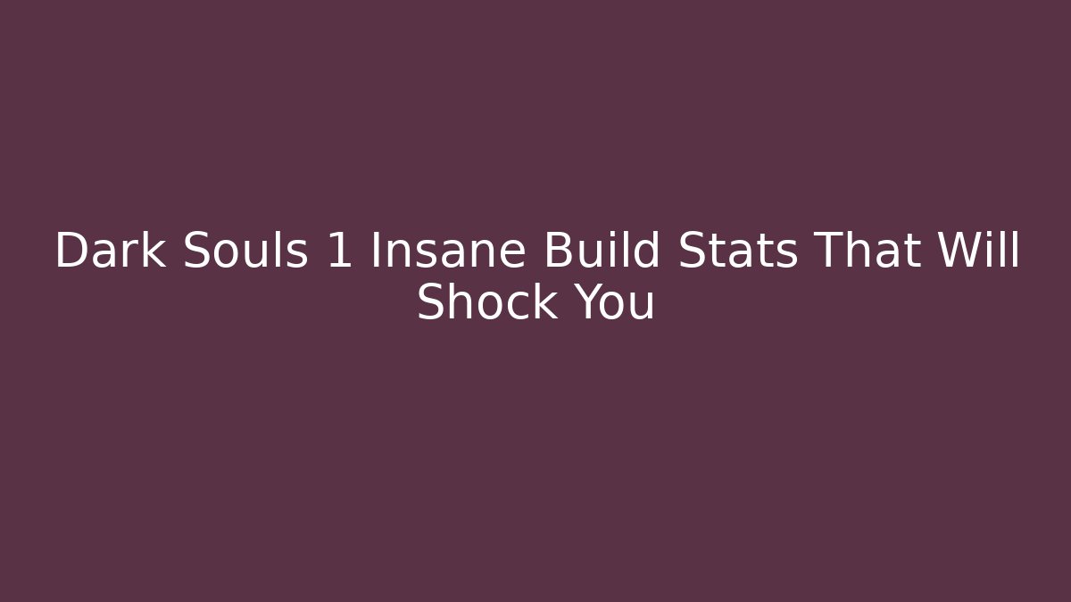 Dark Souls 1 Insane Build Stats That Will Shock You
