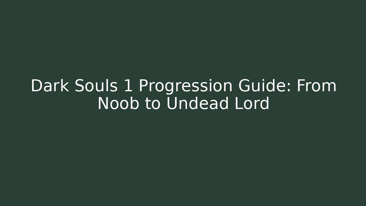 Dark Souls 1 Progression Guide: From Noob to Undead Lord