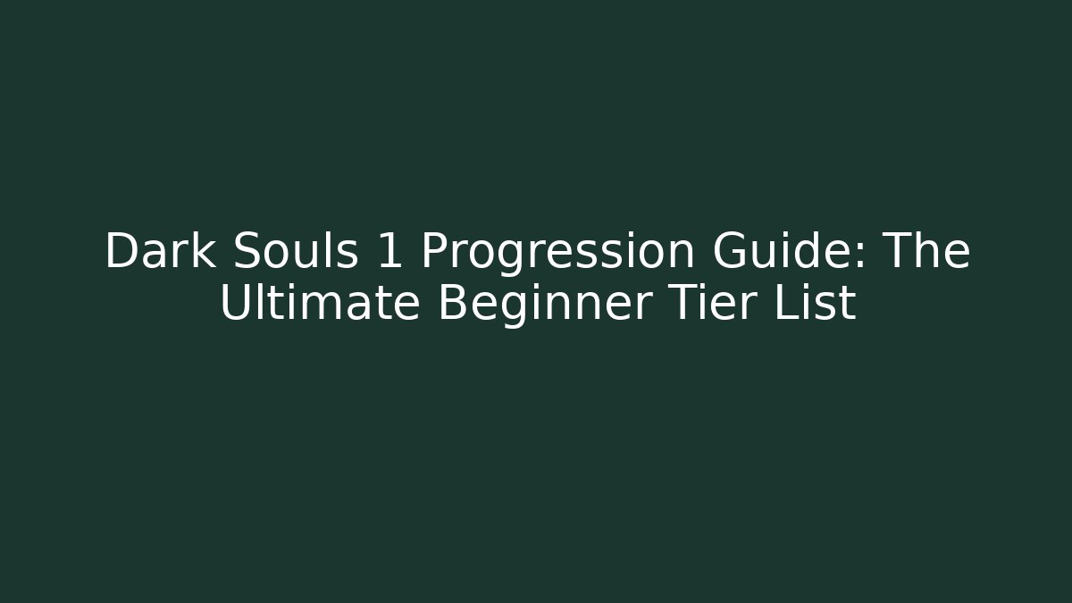 Dark Souls 1 Progression Guide: The Ultimate Beginner Tier List - Create More Assets