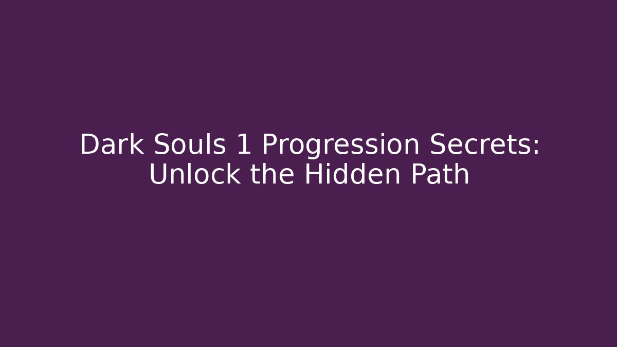 Dark Souls 1 Progression Secrets: Unlock the Hidden Path