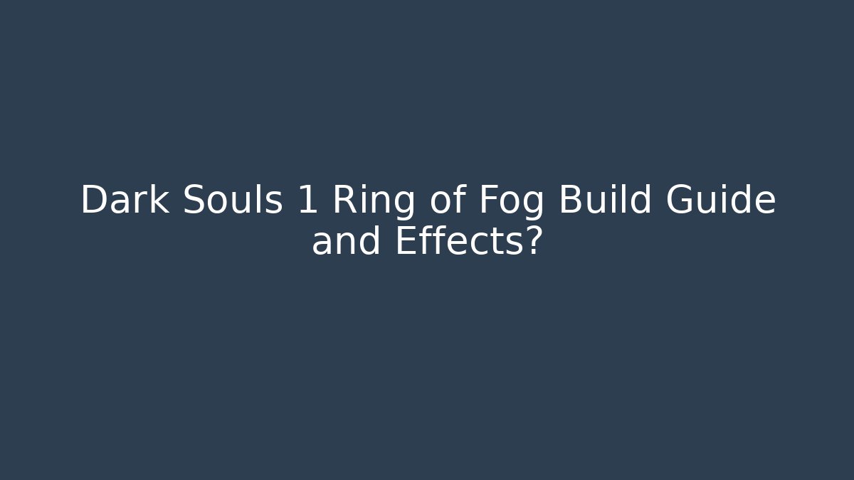 Dark Souls 1 Ring of Fog Build Guide and Effects?
